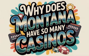 Why Does Montana Have So Many Casinos