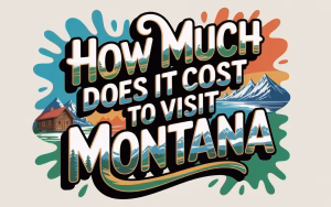 How Much Does It Cost to Visit Montana