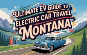 Ultimate EV Guide to Electric Car Travel in Montana