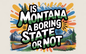 Is Montana a Boring State or Not