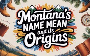 What Does Montana’s Name Mean and Its Origins