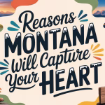 11 Reasons Montana Will Capture Your Heart: Ultimate Guide to Big Sky Country