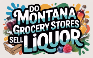 Read more about the article Do Montana Grocery Stores Sell Liquor?