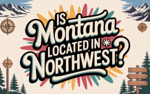 Read more about the article Is Montana Located in the Northwest? Understanding the Continental Hinge State