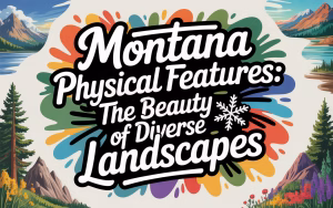 Read more about the article Montana Physical Features: The Beauty of Diverse Landscapes