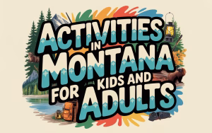 Read more about the article Unique Activities in Montana for Kids and Adults